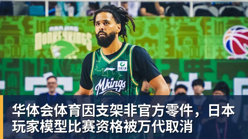 华体会体育因支架非官方零件，日本玩家模型比赛资格被万代取消
