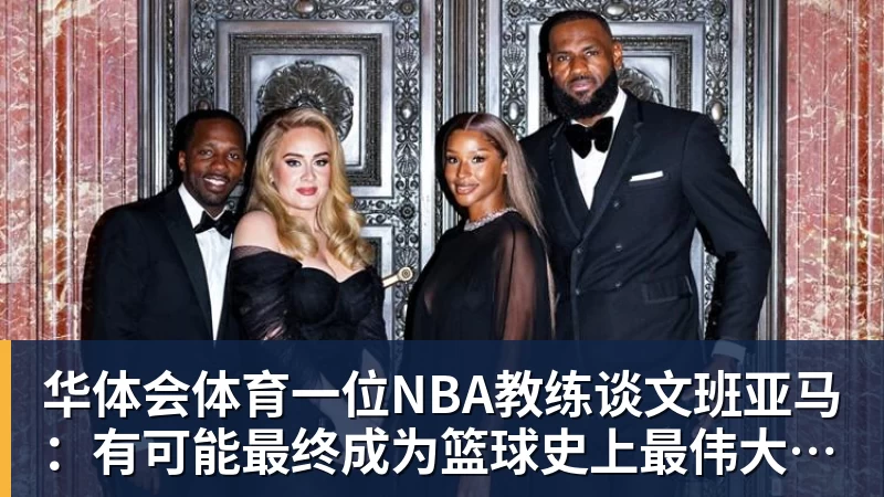 华体会体育一位NBA教练谈文班亚马：有可能最终成为篮球史上最伟大的球员